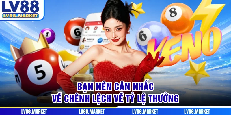 Bạn nên cân nhắc về chênh lệch về tỷ lệ thưởng