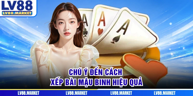 Chú ý đến cách xếp bài Mậu Binh hiệu quả