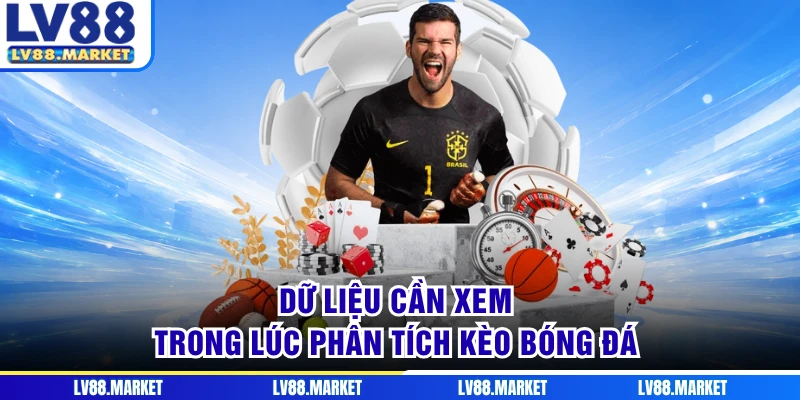 Dữ liệu cần xem trong lúc phân tích kèo bóng đá