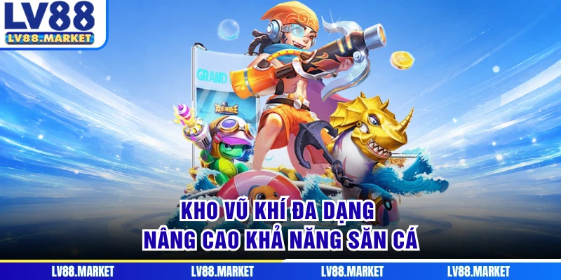 Kho vũ khí đa dạng nâng cao khả năng săn cá