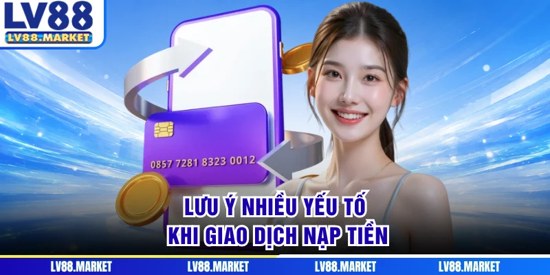 Lưu ý nhiều yếu tố khi giao dịch nạp tiền