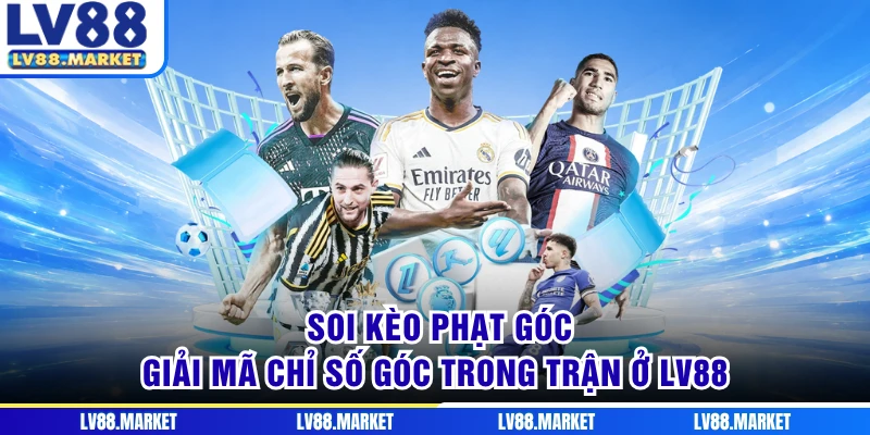 Soi Kèo Phạt Góc - Giải Mã Chỉ Số Góc Trong Trận Ở LV88
