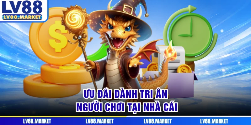 Ưu đãi dành tri ân người chơi tại nhà cái