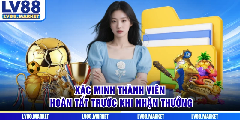Xác minh thành viên hoàn tất trước khi nhận thưởng