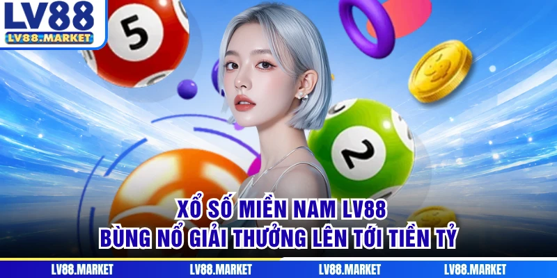 Xổ Số Miền Nam LV88 - Bùng Nổ Giải Thưởng Lên Tới Tiền Tỷ